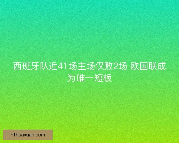 西班牙队近41场主场仅败2场 欧国联成为唯一短板 西班牙队近41场主场仅败2场 欧国联成为唯一短板