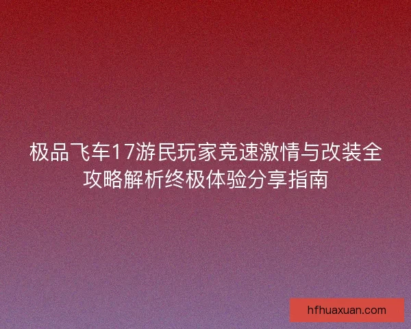 极品飞车17游民玩家竞速激情与改装全攻略解析终极体验分享指南 极品飞车17游民玩家竞速激情与改装全攻略解析终极体验分享指南